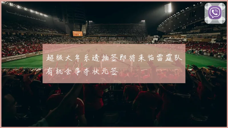 超级大年乐透抽签即将来临雷霆队有机会争夺状元签